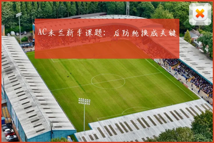 AC米兰新季课题:后防轮换成关键 — 详细说明