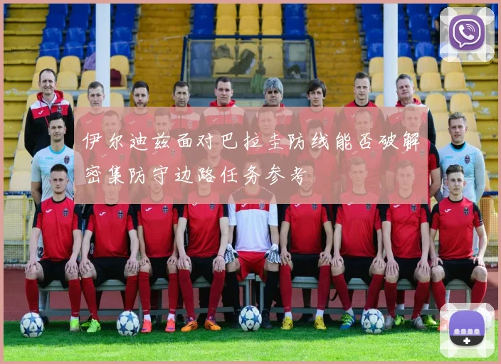 伊尔迪兹面对巴拉圭防线能否破解密集防守边路任务参考