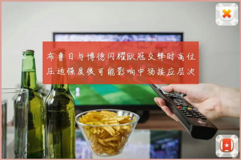 关于「布鲁日与博德闪耀欧冠交锋时高位压迫强度很可能影响中场接应层次」
