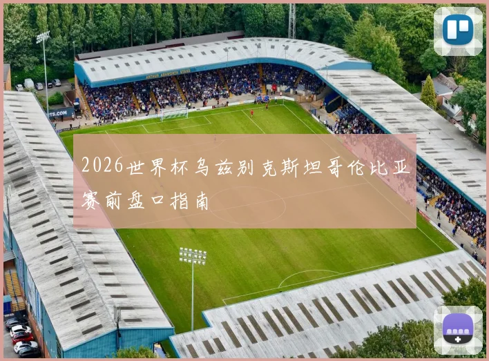 2026世界杯乌兹别克斯坦哥伦比亚赛前盘口指南