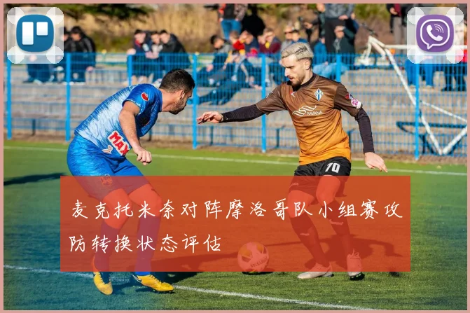 麦克托米奈对阵摩洛哥队小组赛攻防转换状态评估