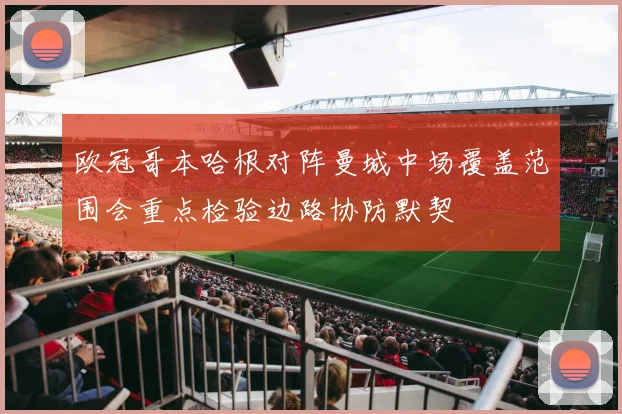 欧冠哥本哈根对阵曼城中场覆盖范围会重点检验边路协防默契